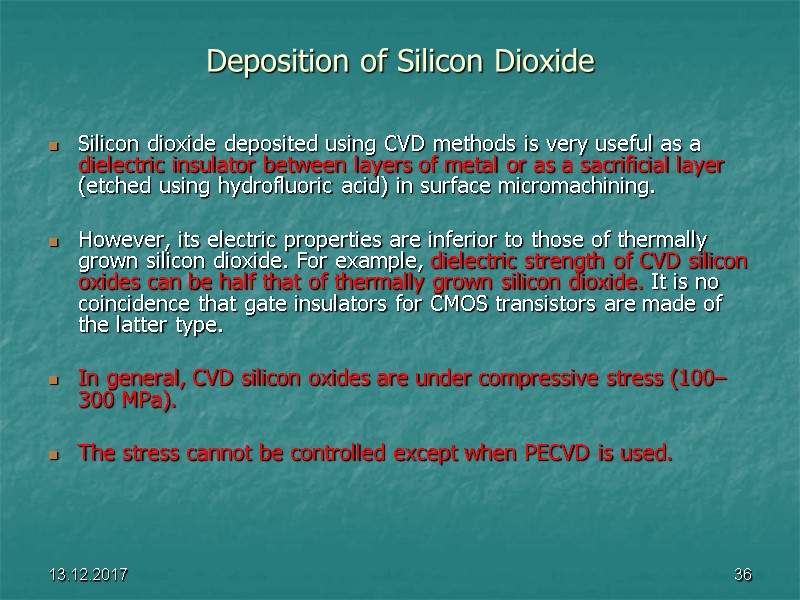 13.12.2017 36 Deposition of Silicon Dioxide Silicon dioxide deposited using CVD methods is very